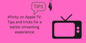Xfinity on Apple TV: Tips and tricks for a better streaming experience